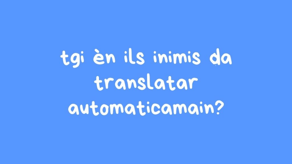 tgi ĆØn ils inimis da translatar automaticamain?
